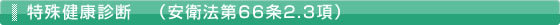 特殊健康診断 (安衛法第66条2.3項)